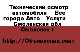 Технический осмотр автомобиля. - Все города Авто » Услуги   . Смоленская обл.,Смоленск г.